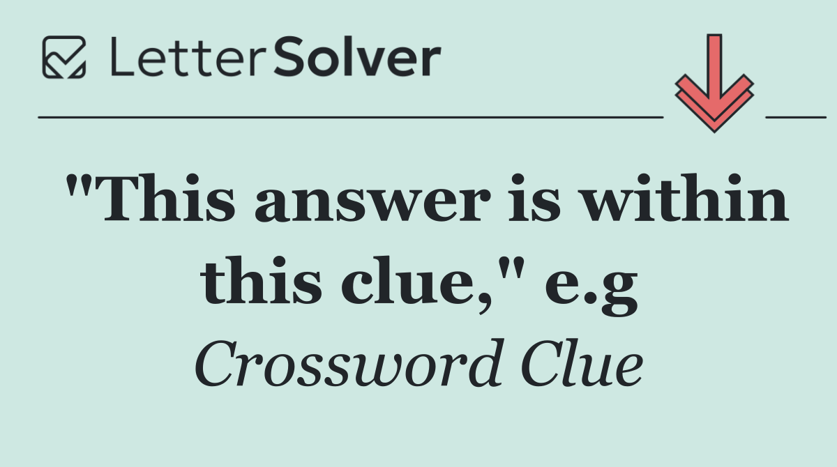 "This answer is within this clue," e.g