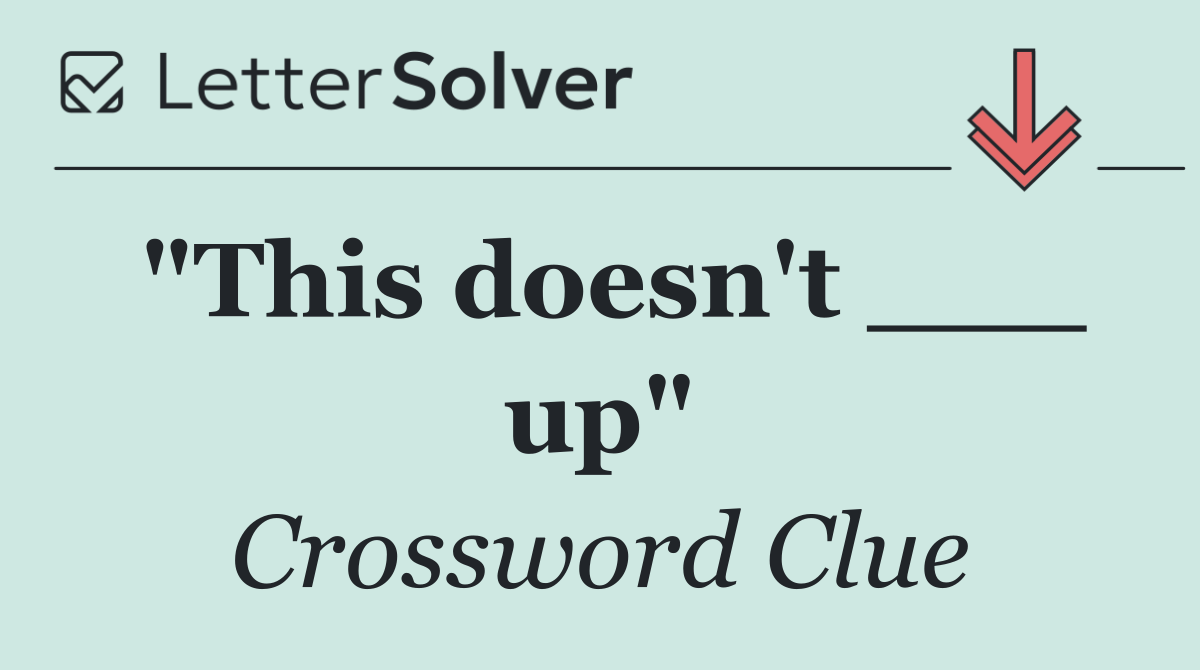 "This doesn't ___ up"