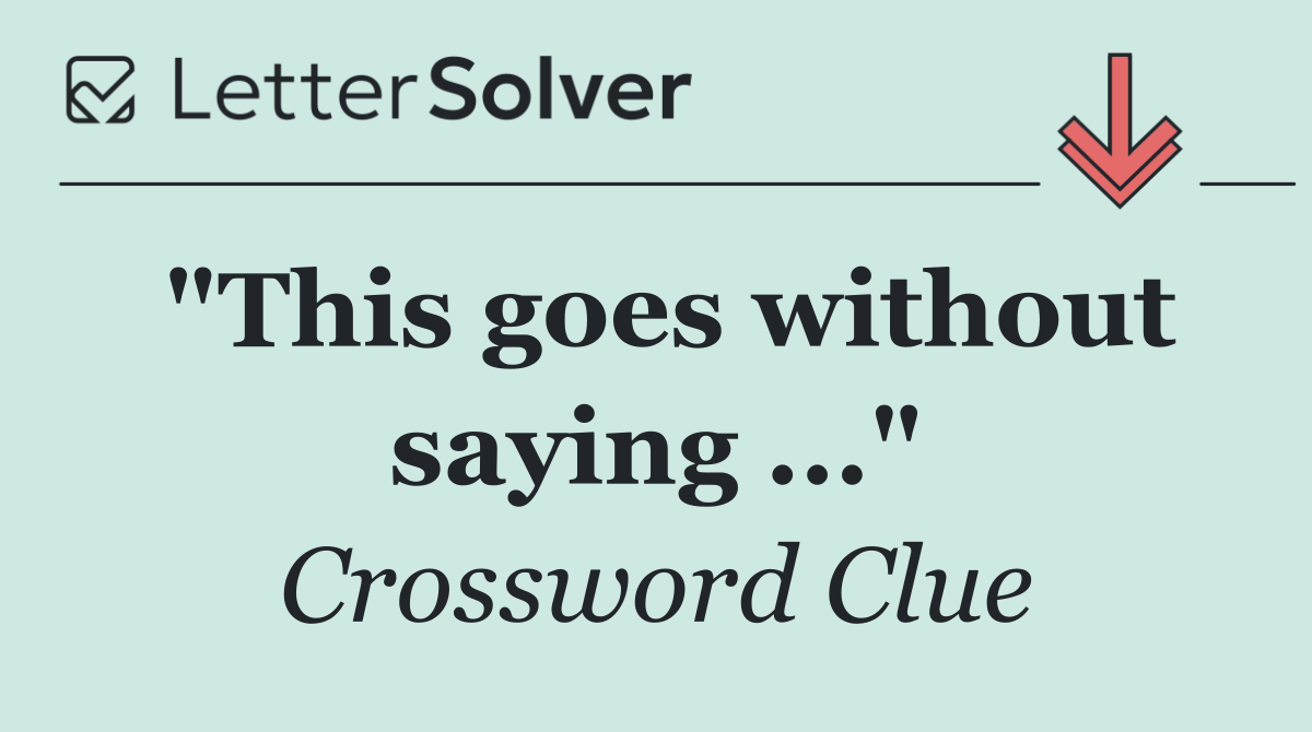 "This goes without saying ..."