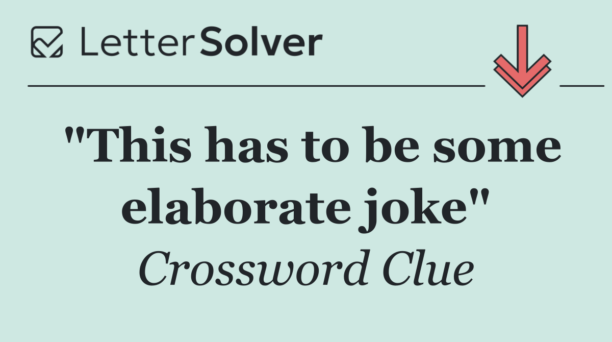 "This has to be some elaborate joke"