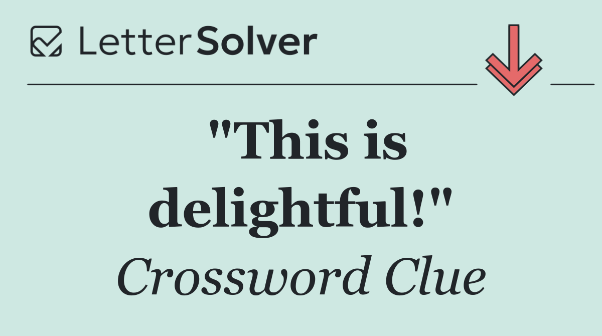 "This is delightful!"