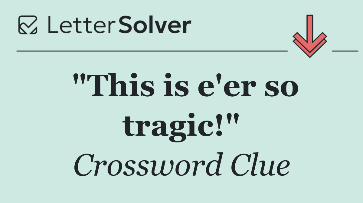 "This is e'er so tragic!"