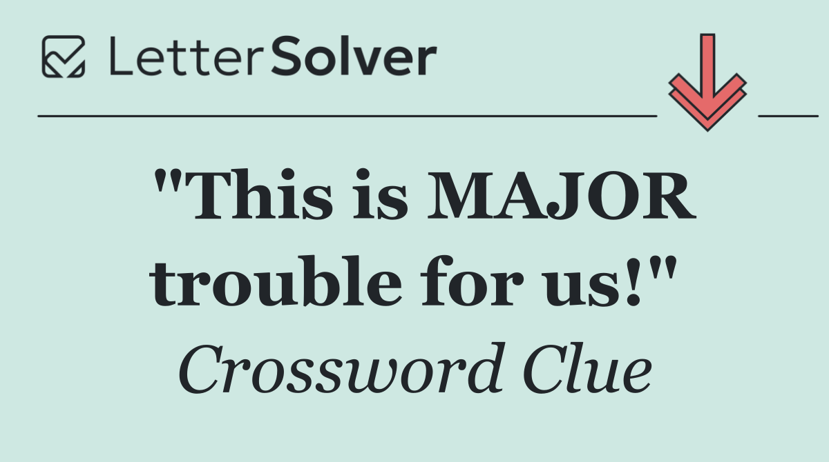 "This is MAJOR trouble for us!"