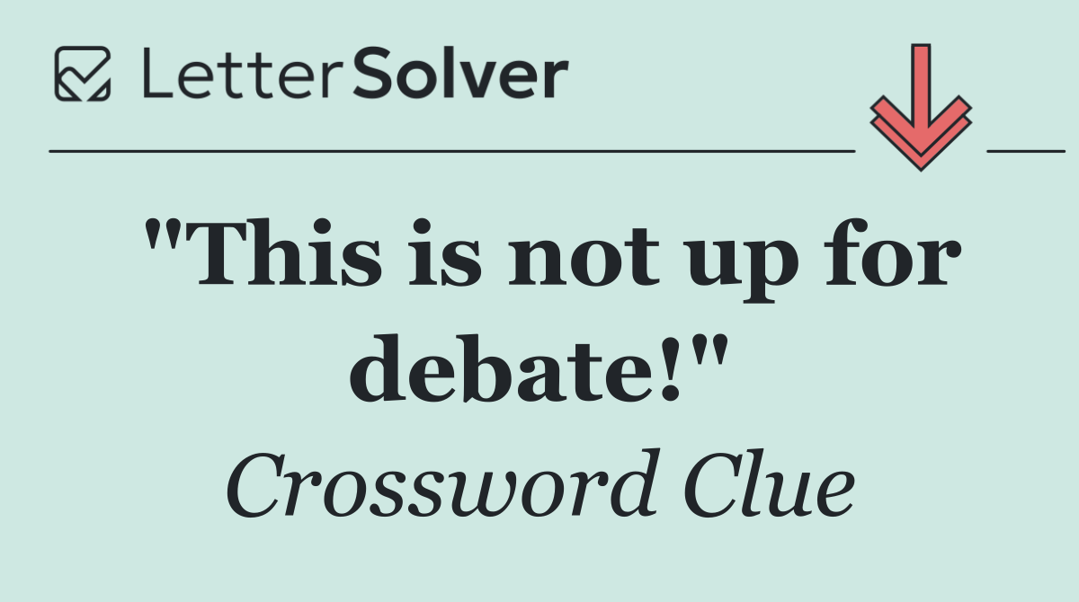 "This is not up for debate!"