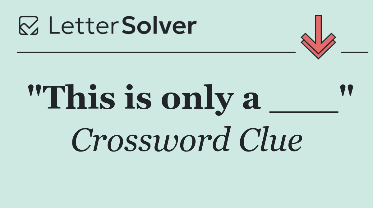 "This is only a ___"