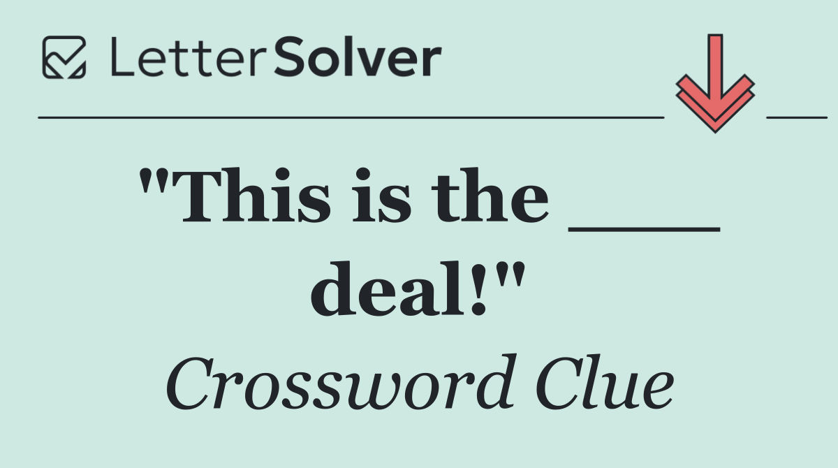 "This is the ___ deal!"