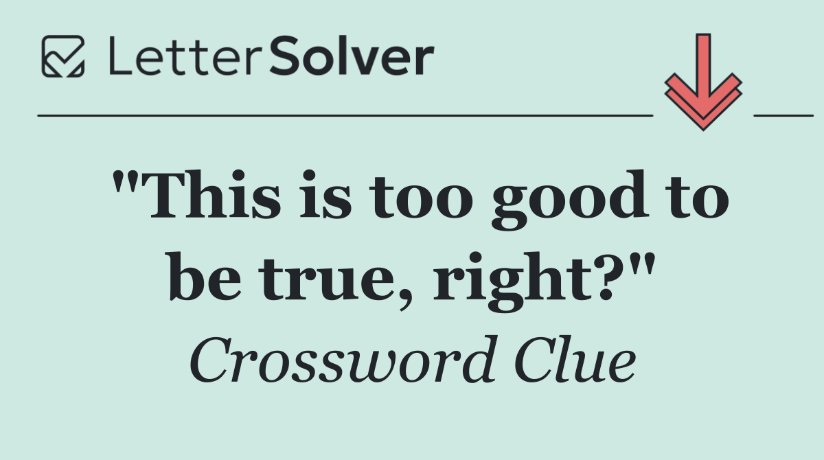 "This is too good to be true, right?"