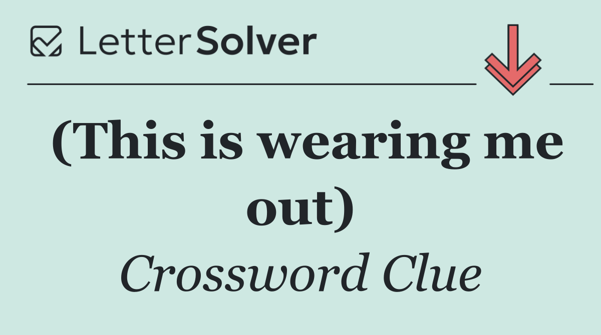 (This is wearing me out)