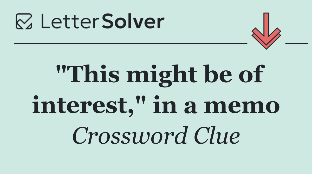 "This might be of interest," in a memo