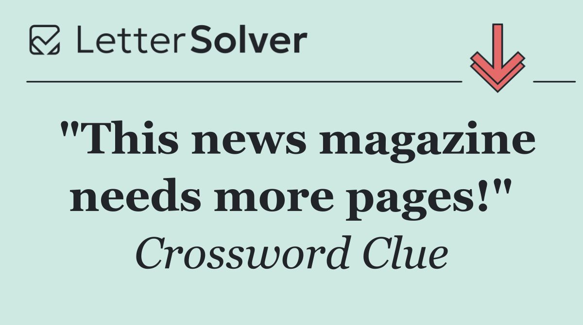 "This news magazine needs more pages!"