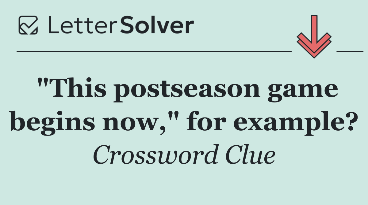 "This postseason game begins now," for example?