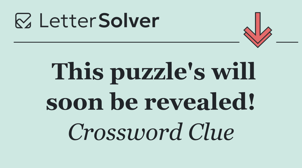 This puzzle's will soon be revealed!