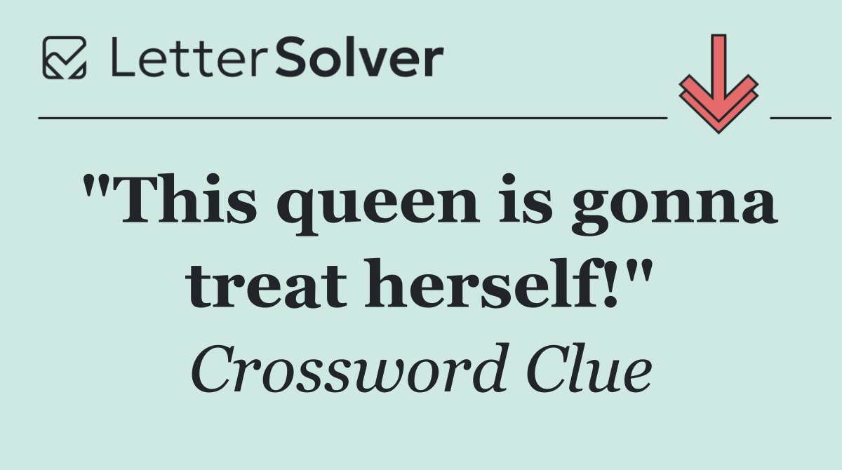 "This queen is gonna treat herself!"