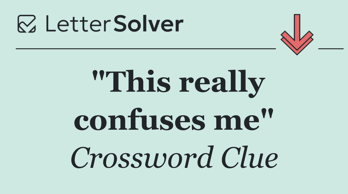"This really confuses me"