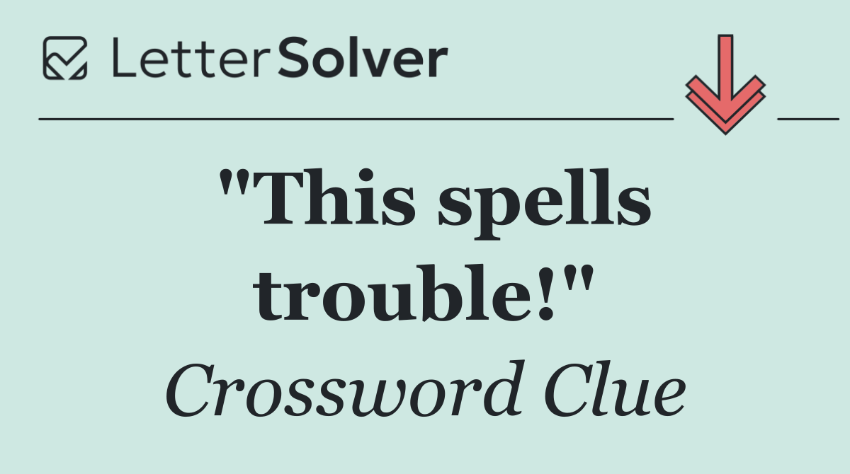 "This spells trouble!"