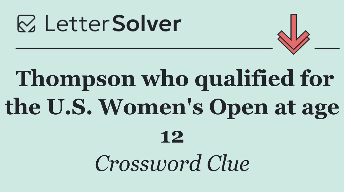 Thompson who qualified for the U.S. Women's Open at age 12