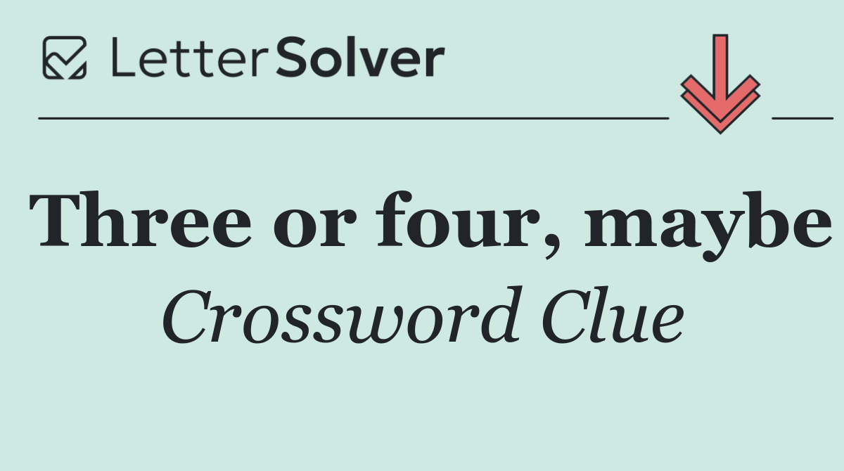 Three or four, maybe