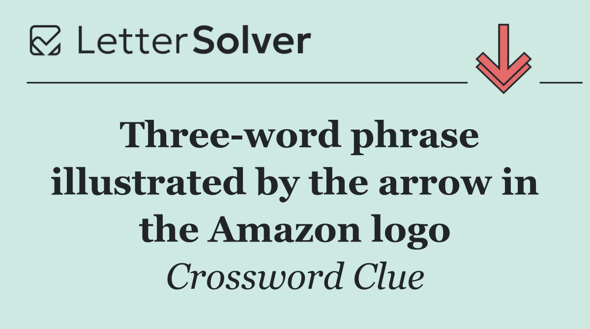 Three word phrase illustrated by the arrow in the Amazon logo