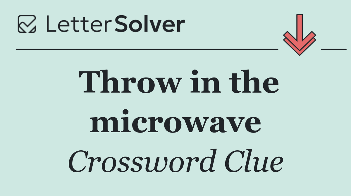 Throw in the microwave