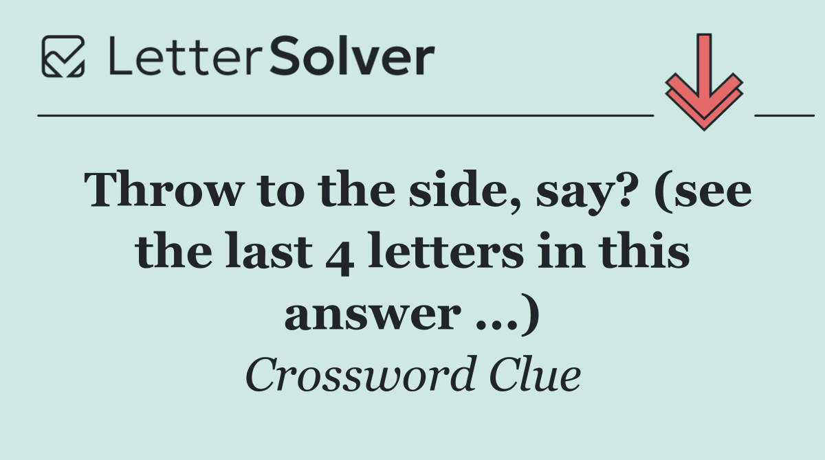 Throw to the side, say? (see the last 4 letters in this answer ...)