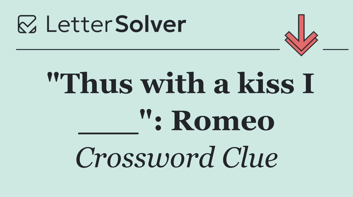 "Thus with a kiss I ___": Romeo