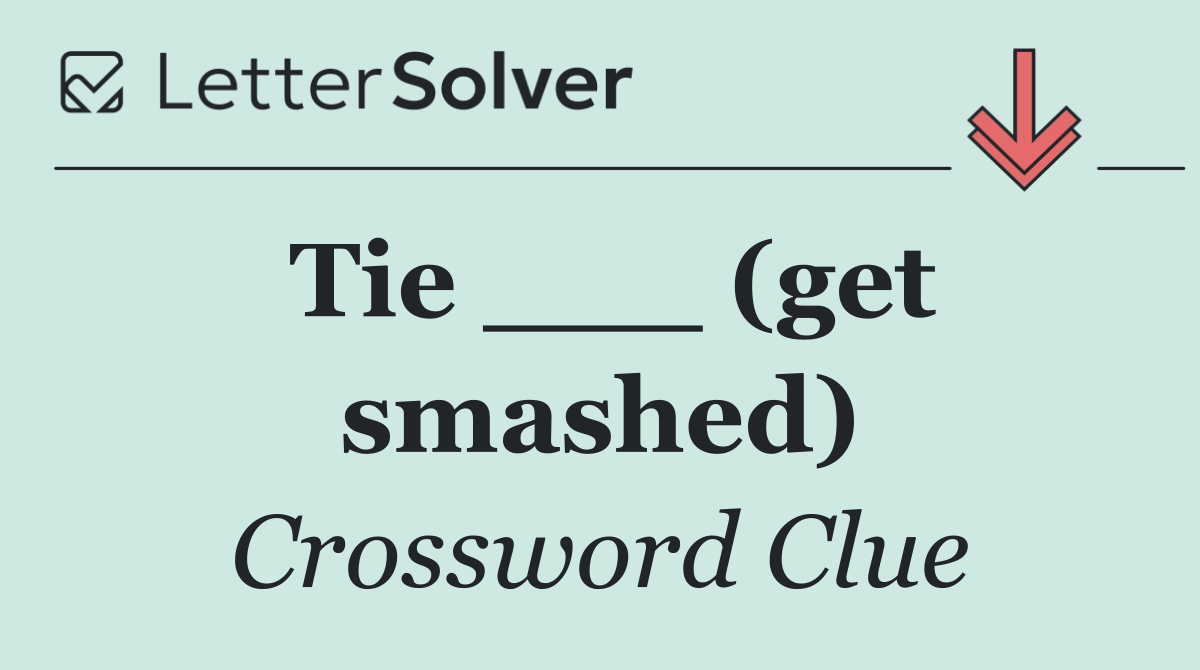 Tie ___ (get smashed)