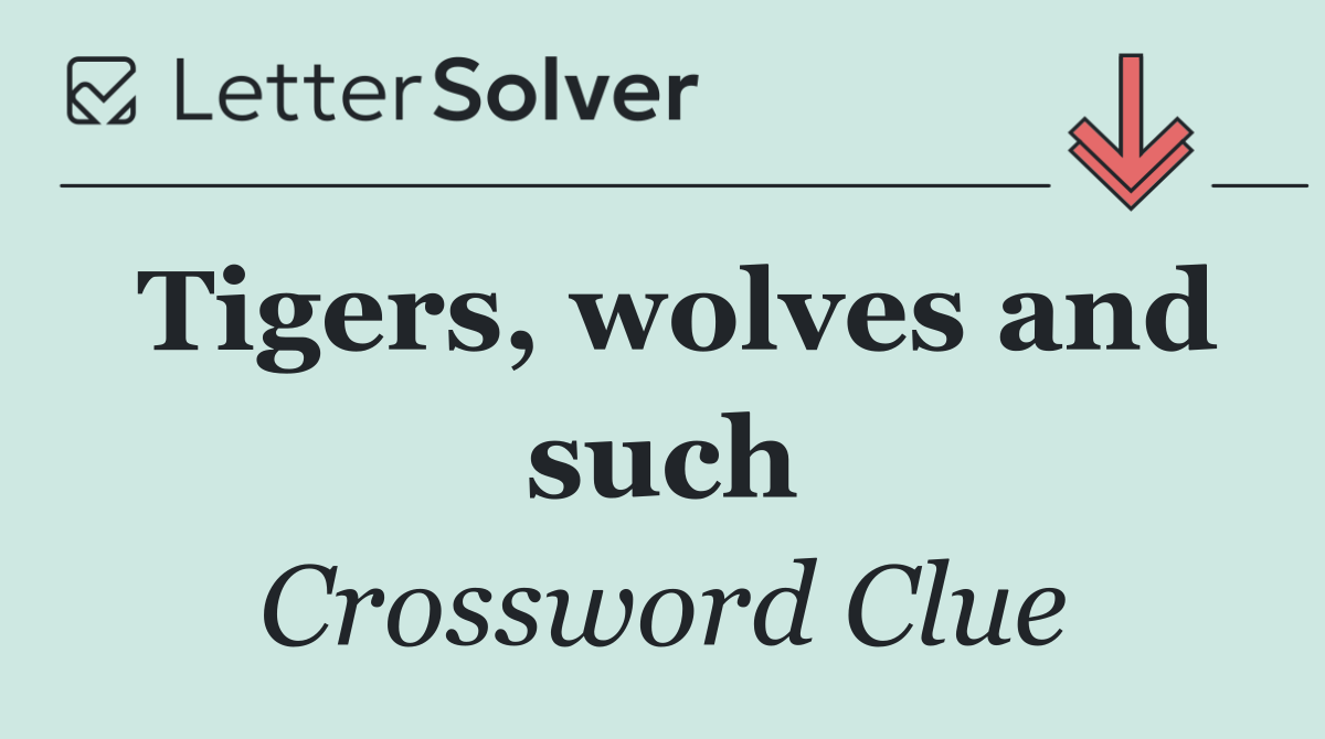 Tigers, wolves and such