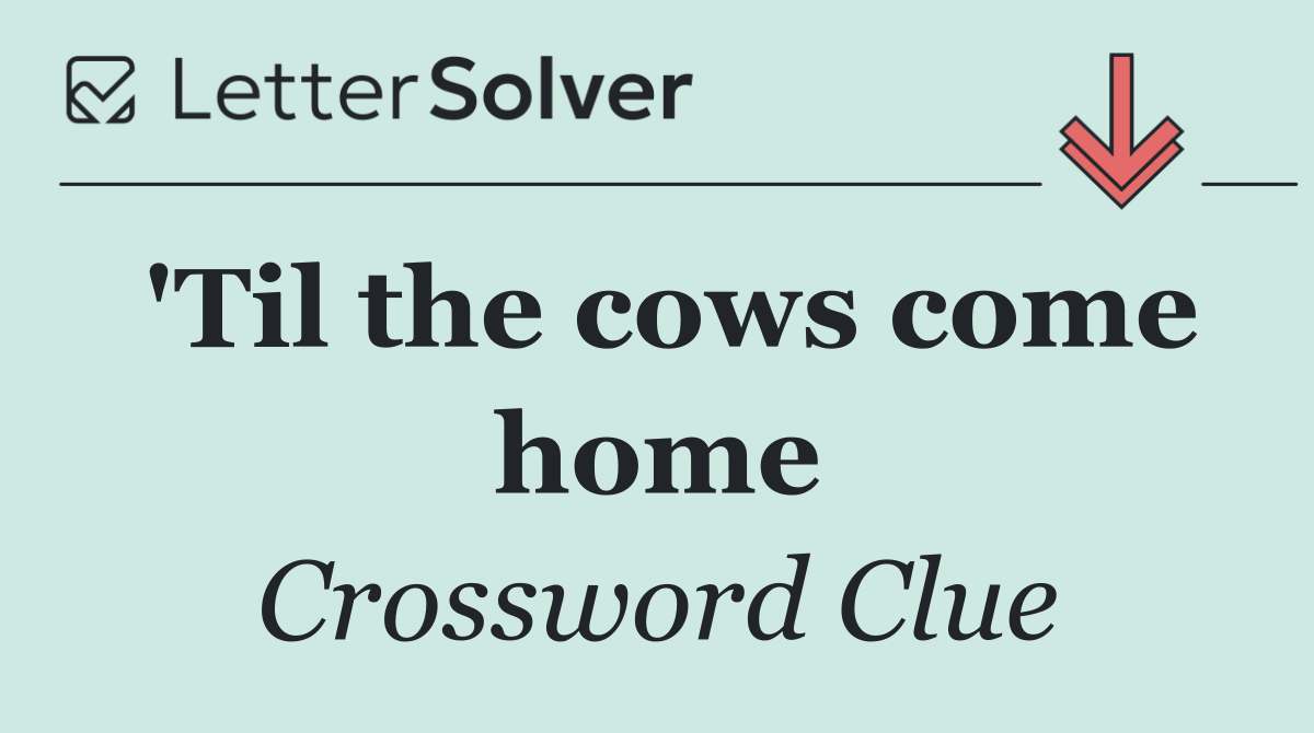 'Til the cows come home