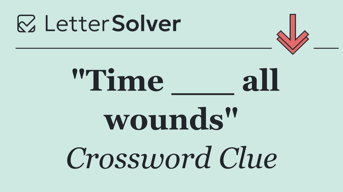 "Time ___ all wounds"