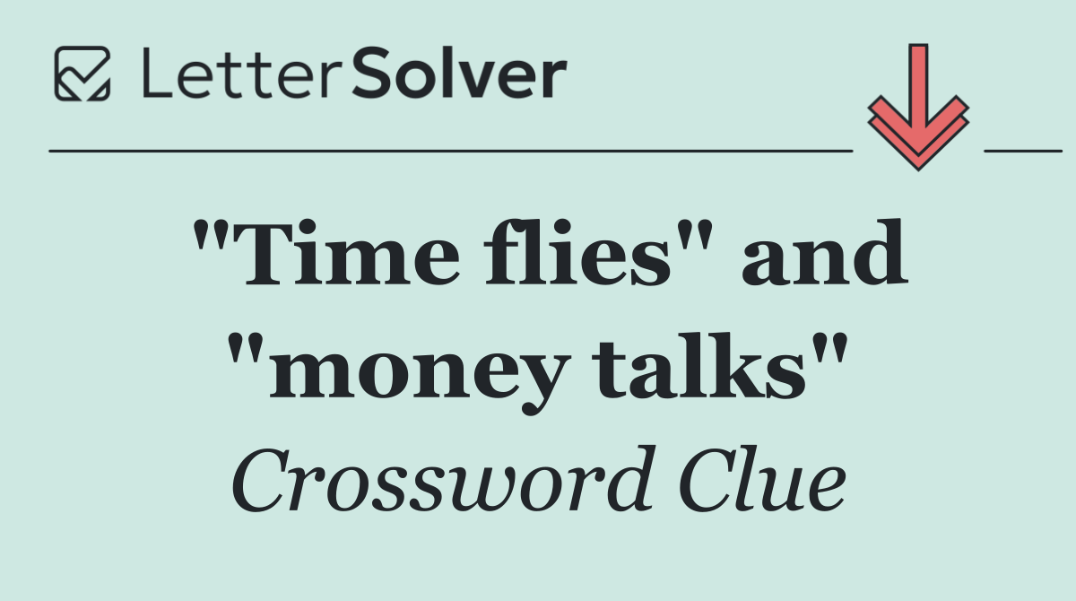 "Time flies" and "money talks"