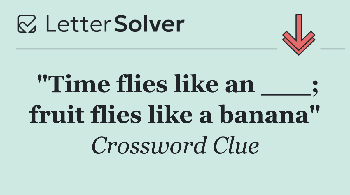 "Time flies like an ___; fruit flies like a banana"