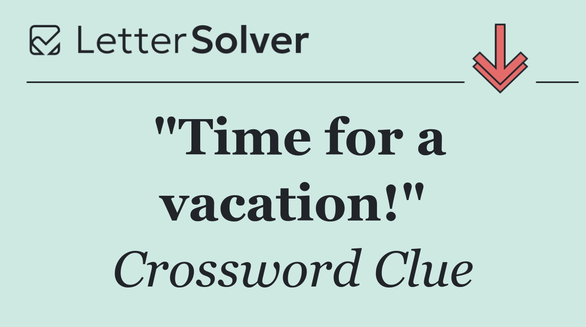 "Time for a vacation!"