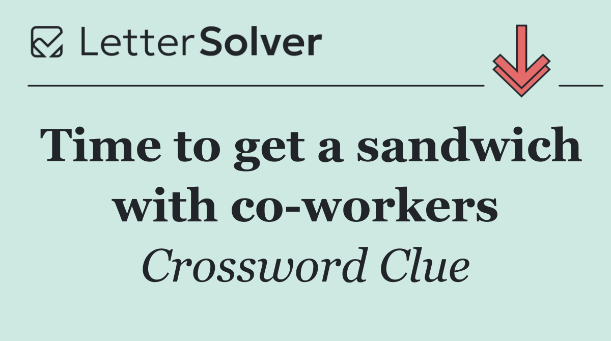 Time to get a sandwich with co workers