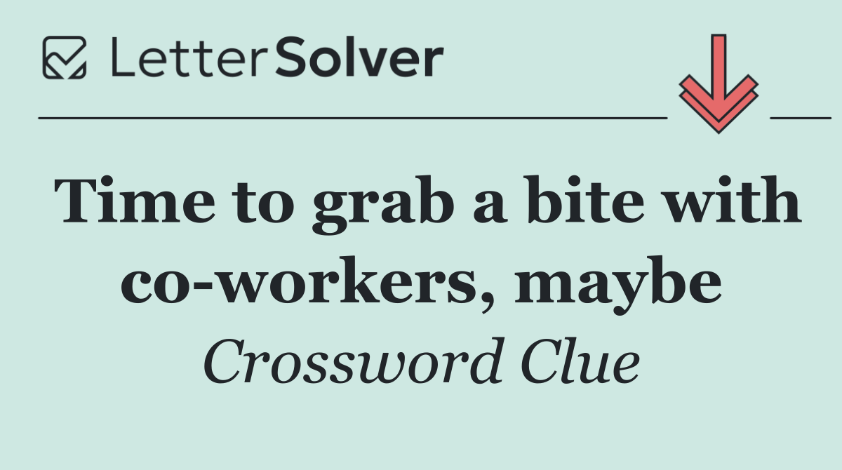 Time to grab a bite with co workers, maybe
