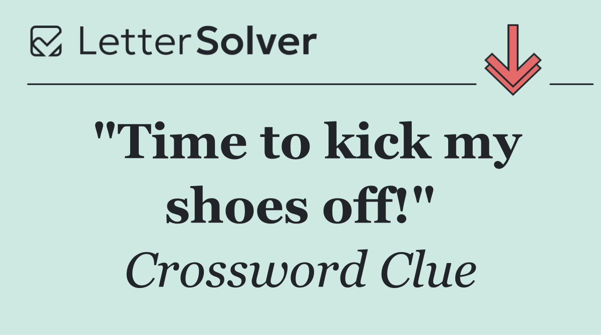 "Time to kick my shoes off!"