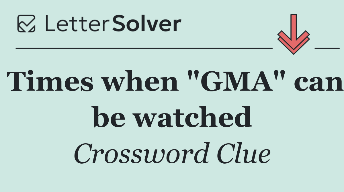 Times when "GMA" can be watched