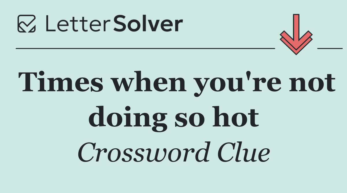 Times when you're not doing so hot