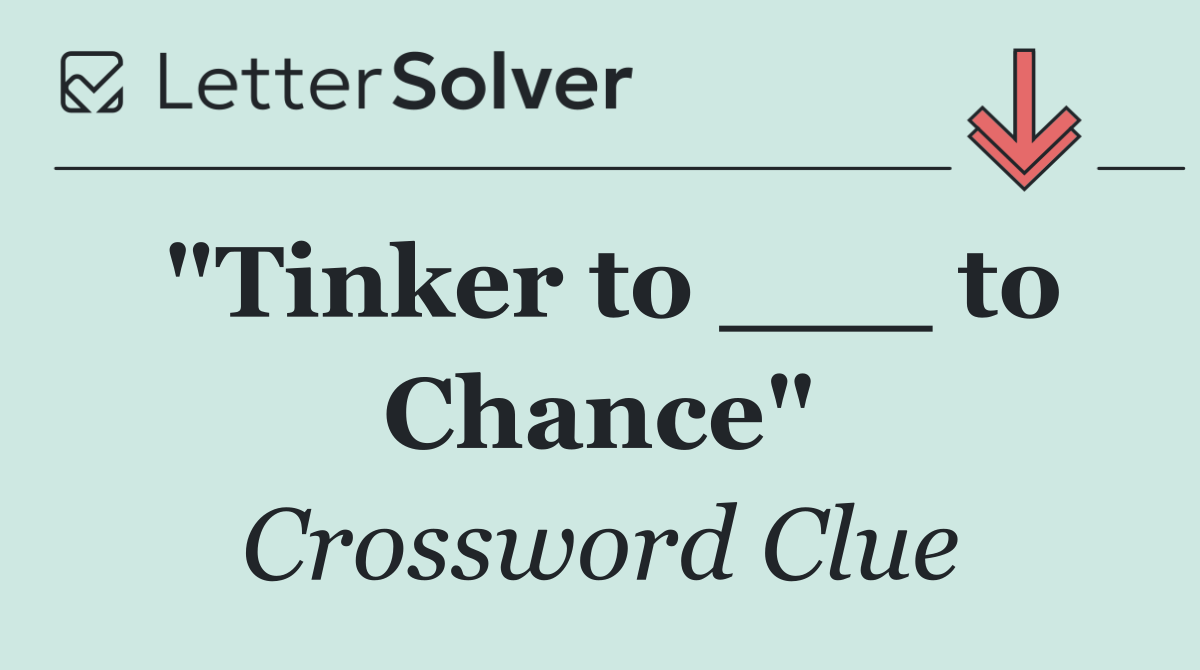 "Tinker to ___ to Chance"