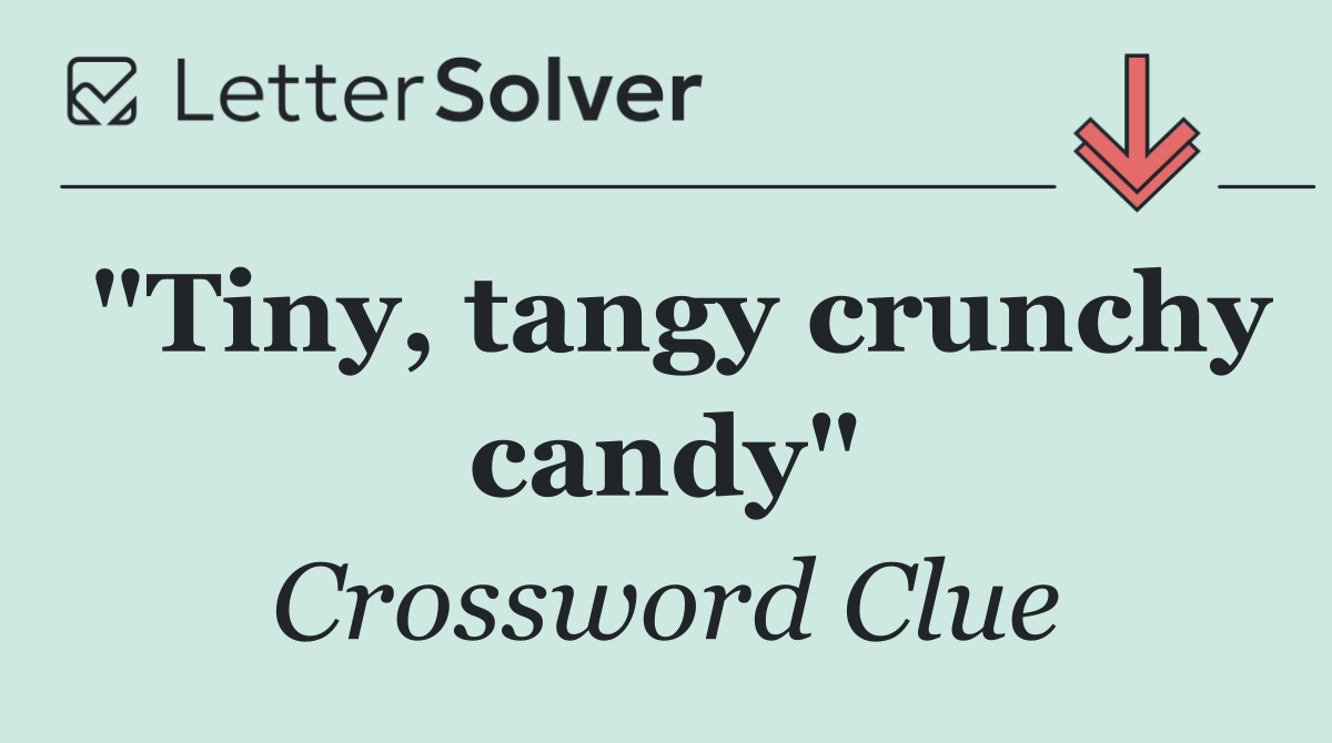 "Tiny, tangy crunchy candy"