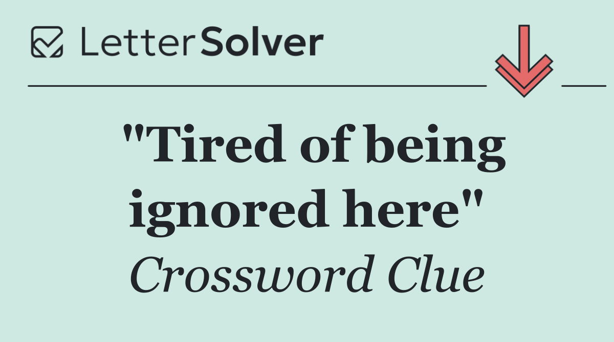 "Tired of being ignored here"
