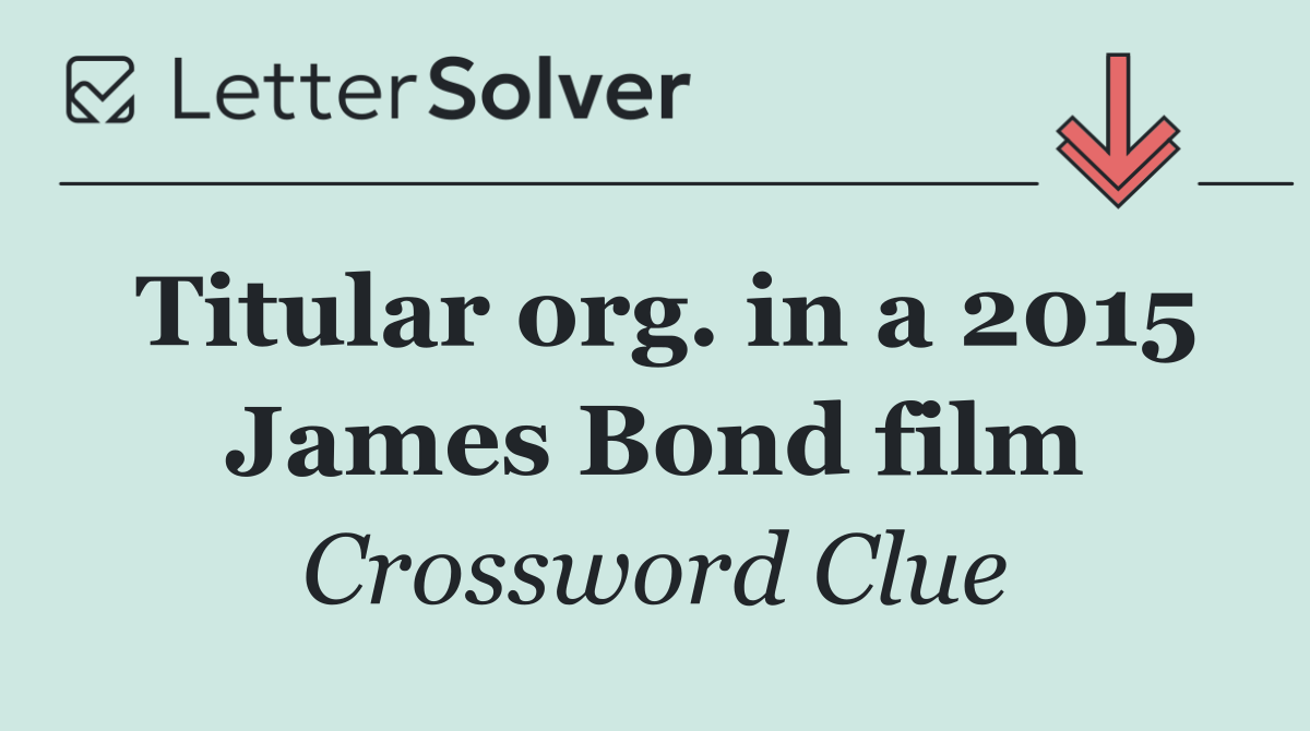 Titular org. in a 2015 James Bond film
