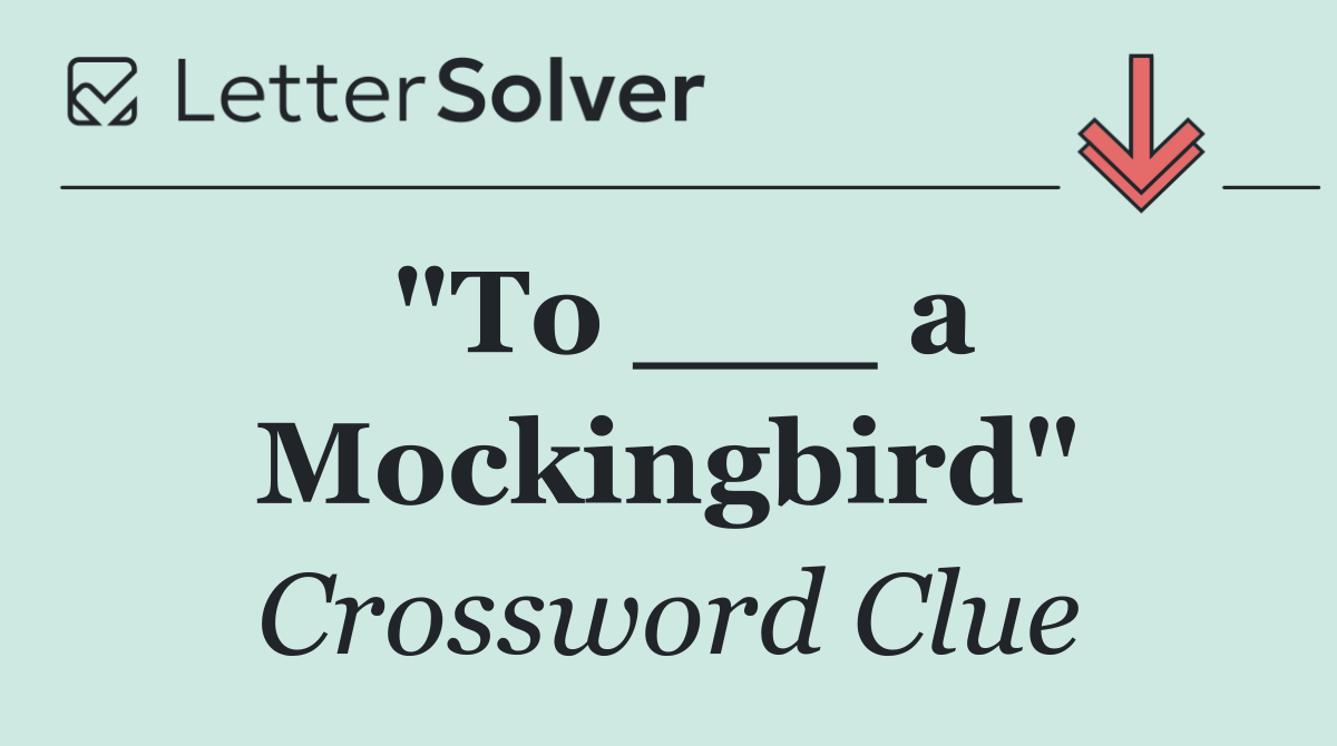 "To ___ a Mockingbird"