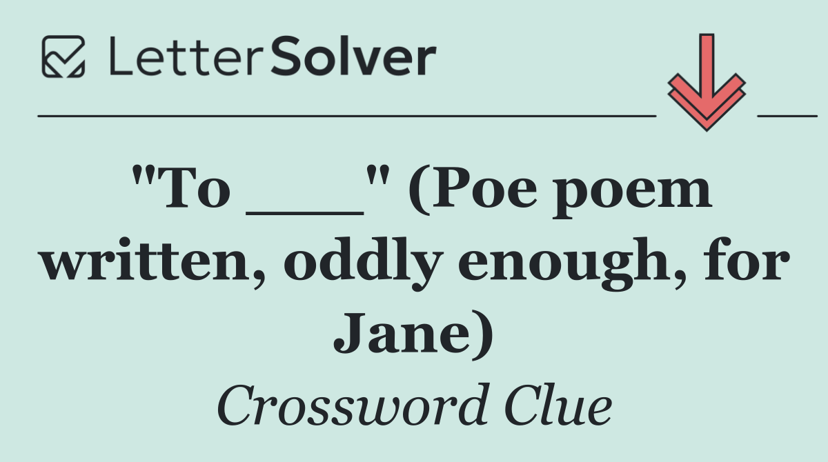 "To ___" (Poe poem written, oddly enough, for Jane)