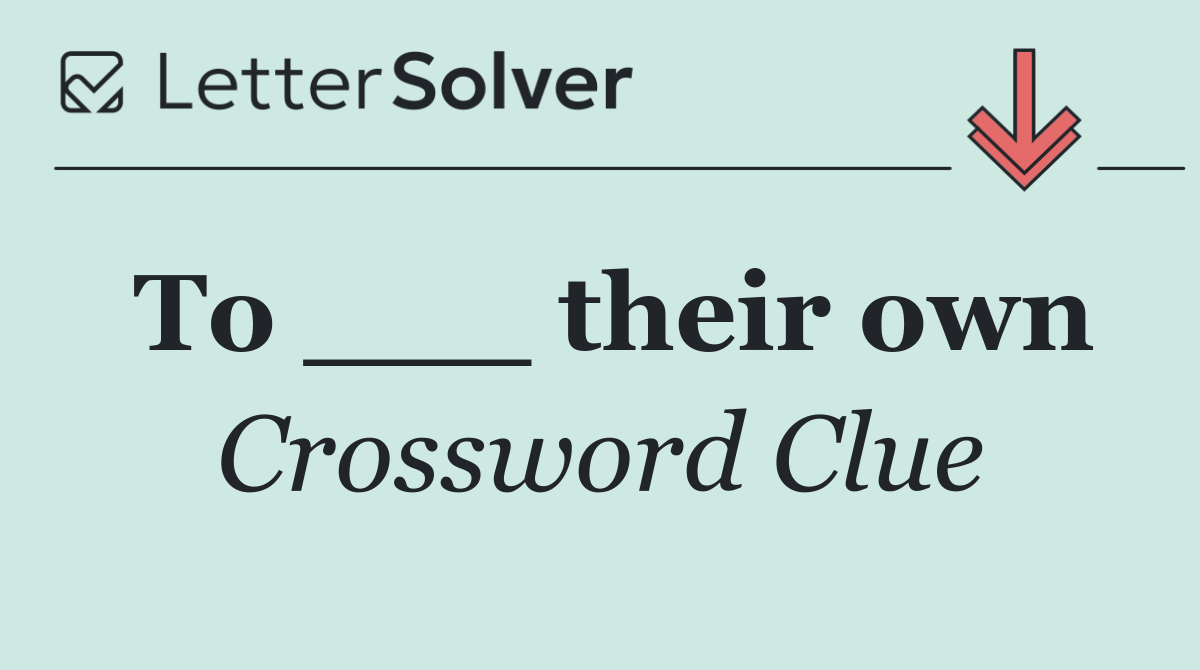 To ___ their own