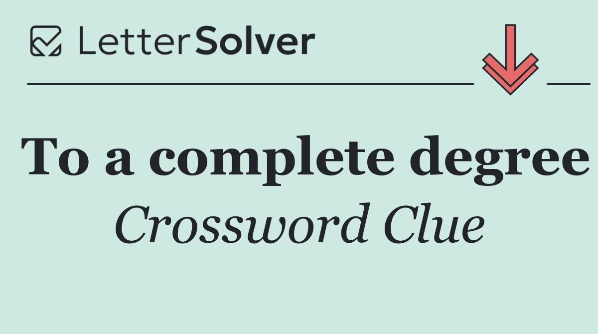 To a complete degree