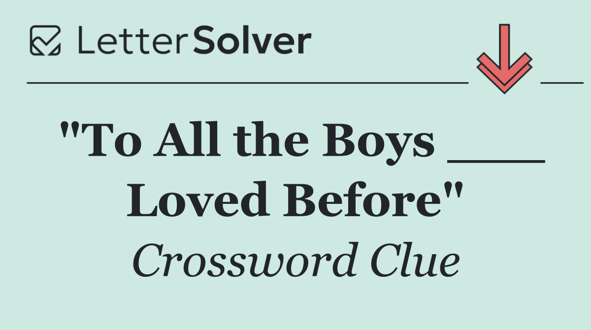 "To All the Boys ___ Loved Before"