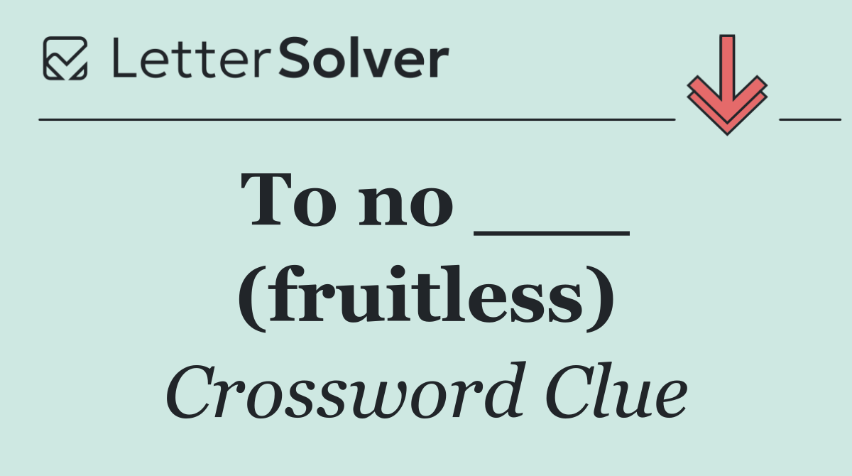 To no ___ (fruitless)