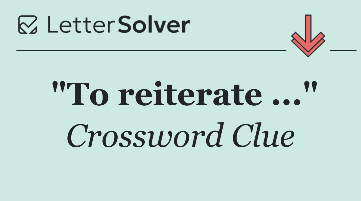 "To reiterate ..."