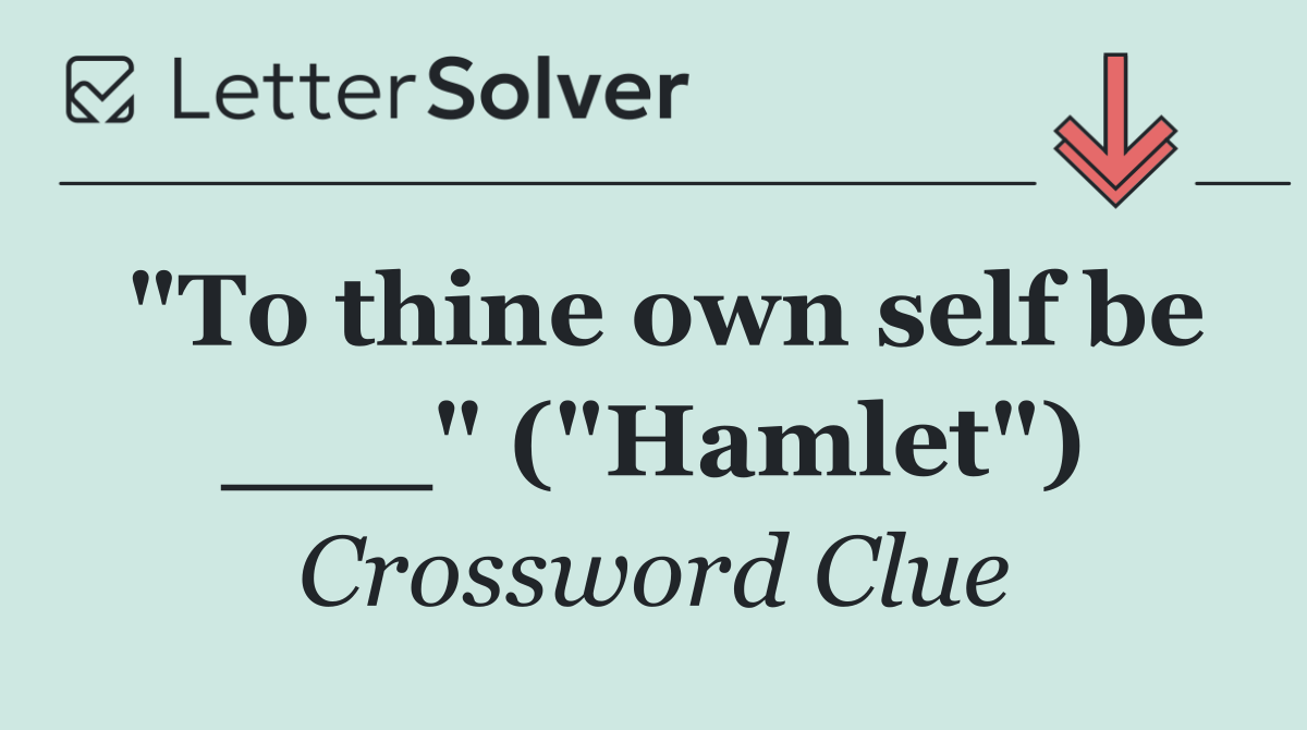 "To thine own self be ___" ("Hamlet")