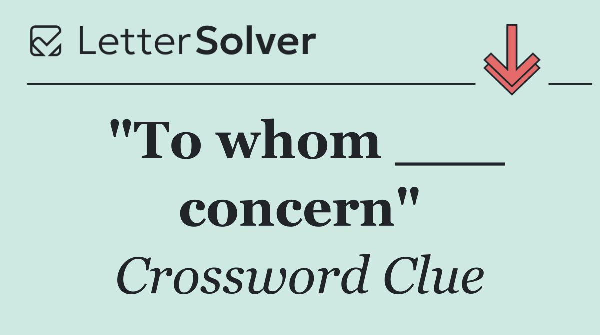 "To whom ___ concern"